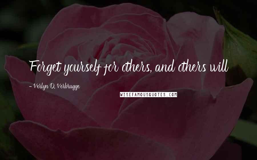 Verlyn D. Verbrugge Quotes: Forget yourself for others, and others will