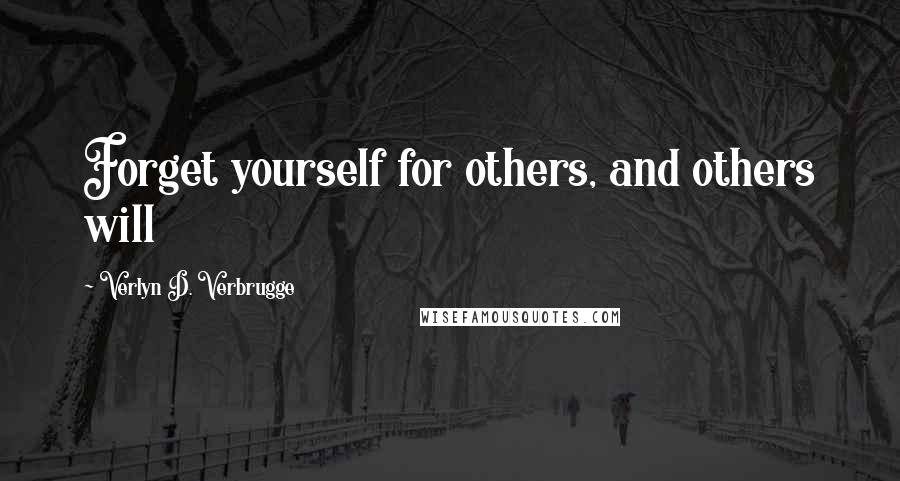 Verlyn D. Verbrugge Quotes: Forget yourself for others, and others will