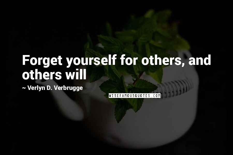 Verlyn D. Verbrugge Quotes: Forget yourself for others, and others will