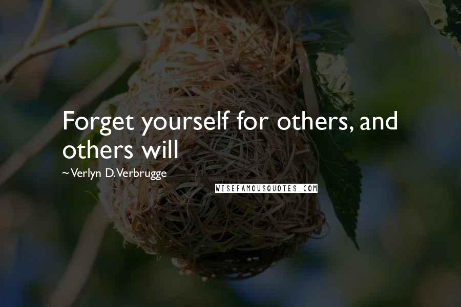 Verlyn D. Verbrugge Quotes: Forget yourself for others, and others will