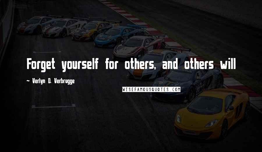 Verlyn D. Verbrugge Quotes: Forget yourself for others, and others will