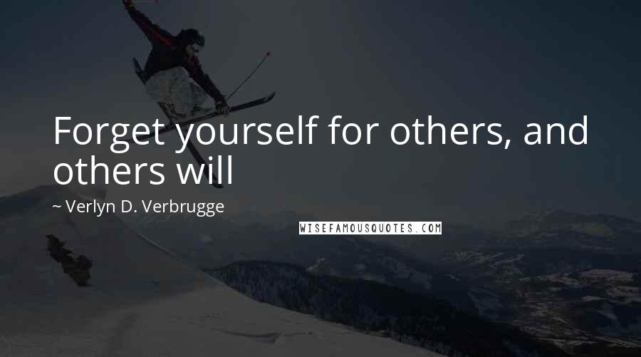 Verlyn D. Verbrugge Quotes: Forget yourself for others, and others will