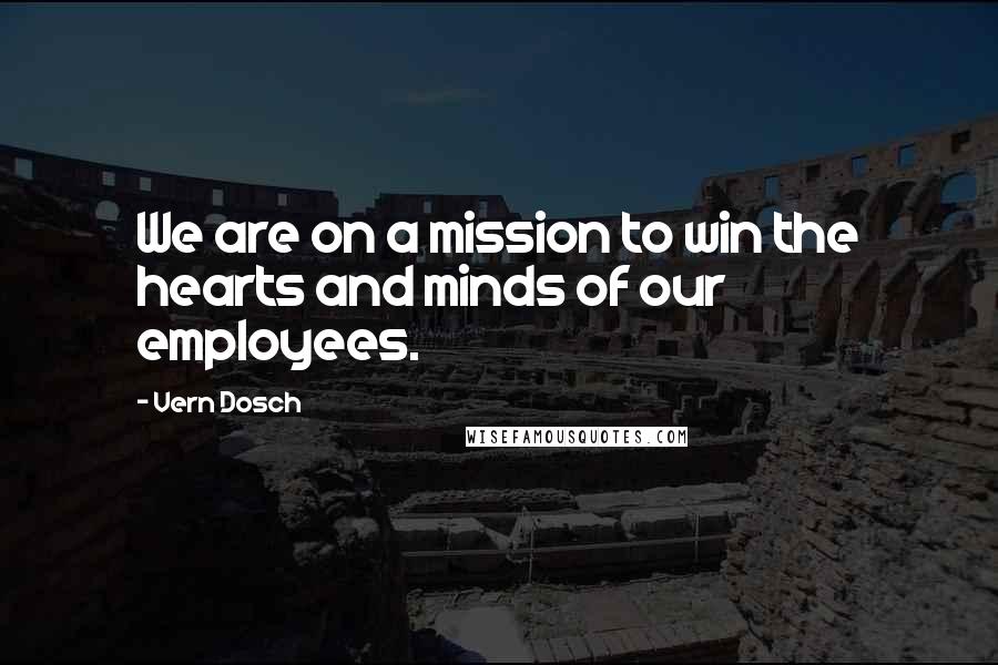 Vern Dosch Quotes: We are on a mission to win the hearts and minds of our employees.