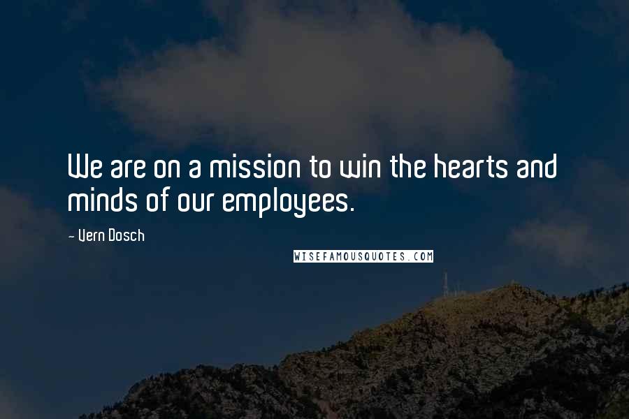 Vern Dosch Quotes: We are on a mission to win the hearts and minds of our employees.