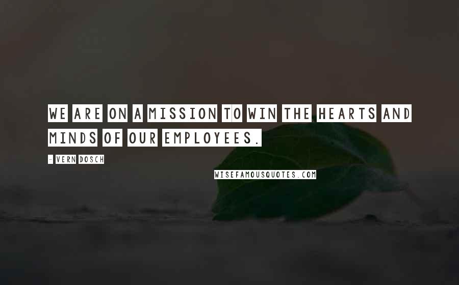 Vern Dosch Quotes: We are on a mission to win the hearts and minds of our employees.