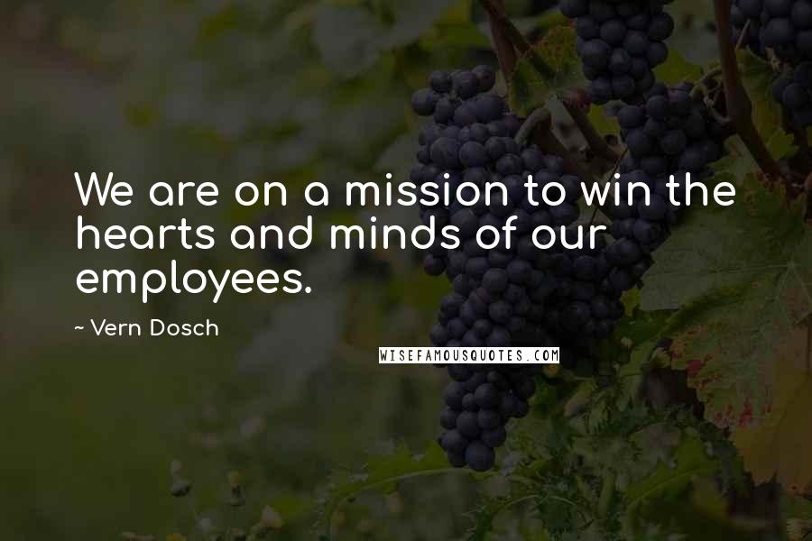 Vern Dosch Quotes: We are on a mission to win the hearts and minds of our employees.