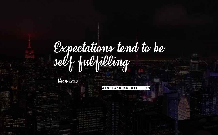 Vern Law Quotes: Expectations tend to be self-fulfilling.
