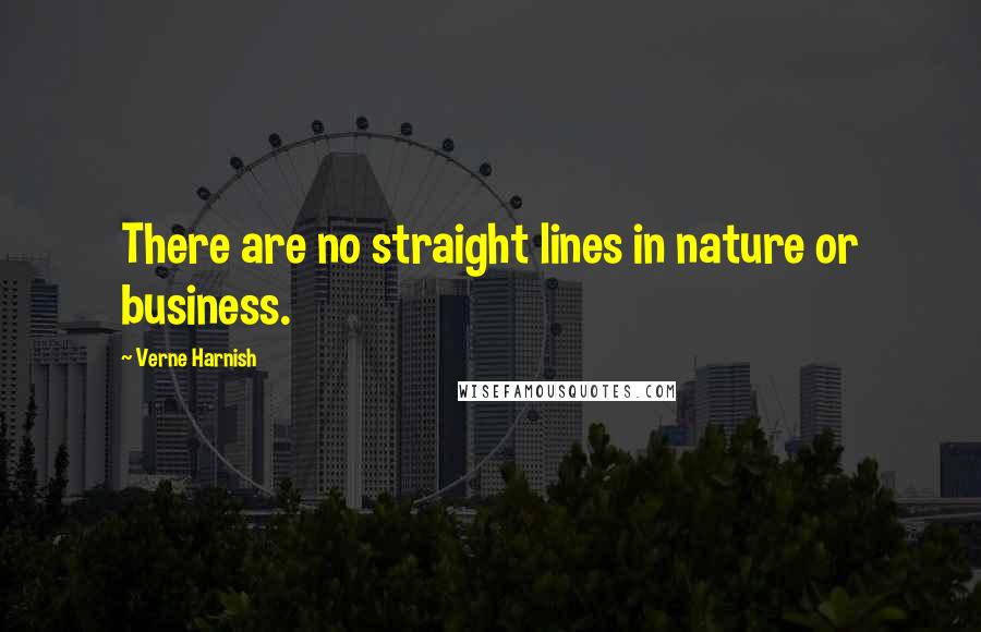Verne Harnish Quotes: There are no straight lines in nature or business.