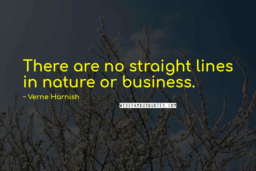Verne Harnish Quotes: are no straight lines in nature or ...