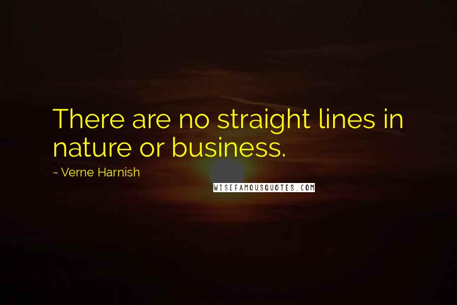 Verne Harnish Quotes: There are no straight lines in nature or business.