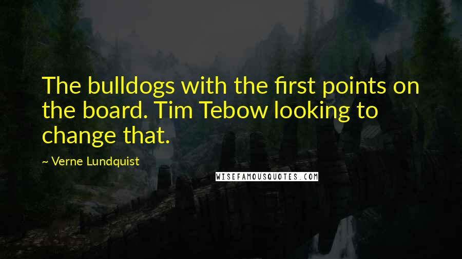 Verne Lundquist Quotes: The bulldogs with the first points on the board. Tim Tebow looking to change that.