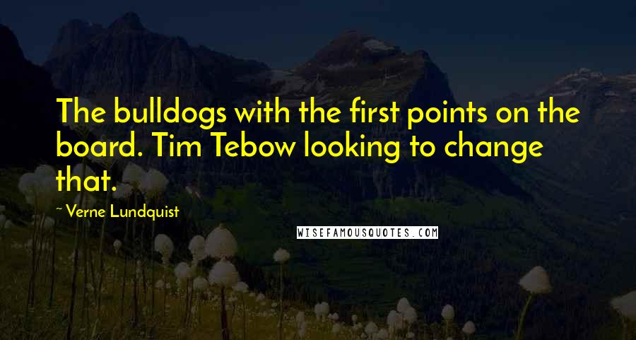 Verne Lundquist Quotes: The bulldogs with the first points on the board. Tim Tebow looking to change that.