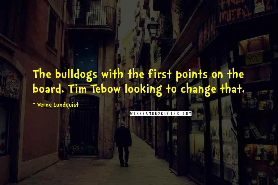 Verne Lundquist Quotes: The bulldogs with the first points on the board. Tim Tebow looking to change that.