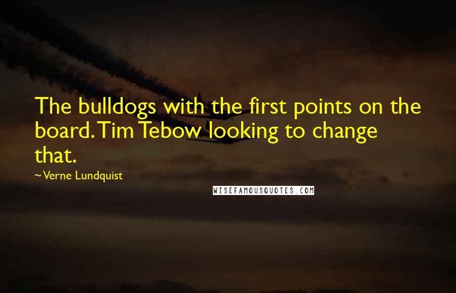 Verne Lundquist Quotes: The bulldogs with the first points on the board. Tim Tebow looking to change that.