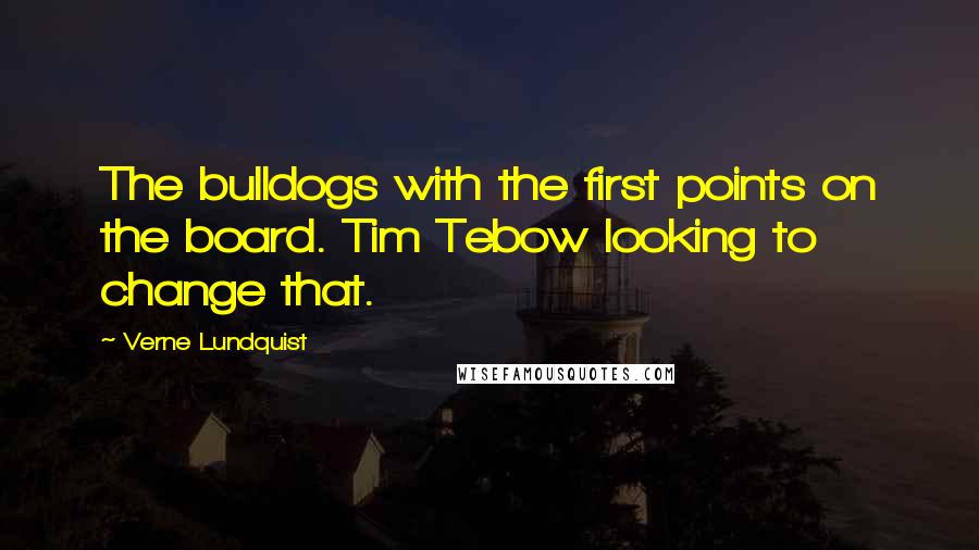 Verne Lundquist Quotes: The bulldogs with the first points on the board. Tim Tebow looking to change that.