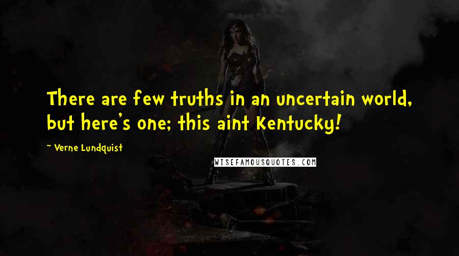 Verne Lundquist Quotes: There are few truths in an uncertain world, but here's one; this aint Kentucky!