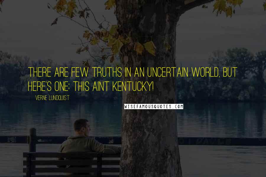 Verne Lundquist Quotes: There are few truths in an uncertain world, but here's one; this aint Kentucky!