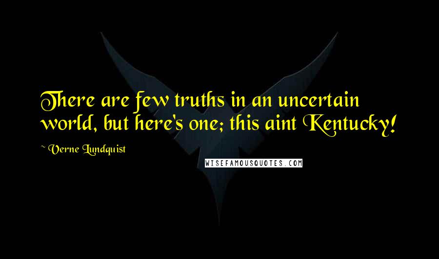 Verne Lundquist Quotes: There are few truths in an uncertain world, but here's one; this aint Kentucky!