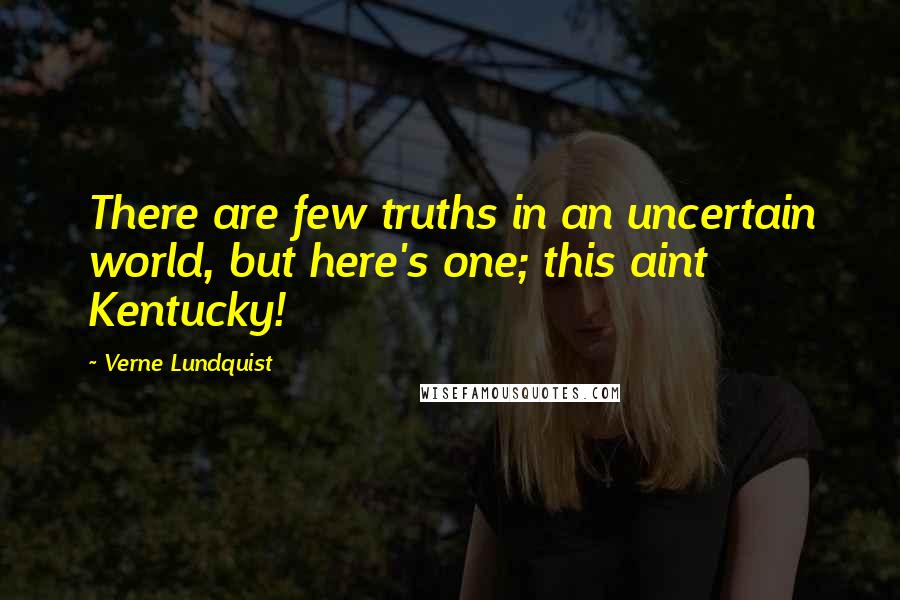 Verne Lundquist Quotes: There are few truths in an uncertain world, but here's one; this aint Kentucky!