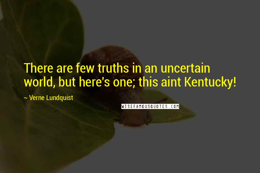 Verne Lundquist Quotes: There are few truths in an uncertain world, but here's one; this aint Kentucky!