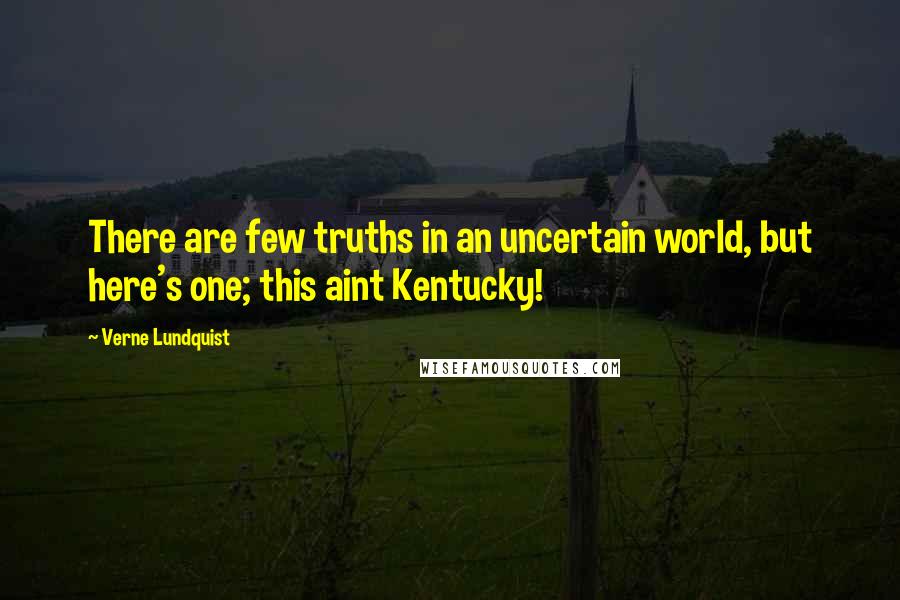 Verne Lundquist Quotes: There are few truths in an uncertain world, but here's one; this aint Kentucky!