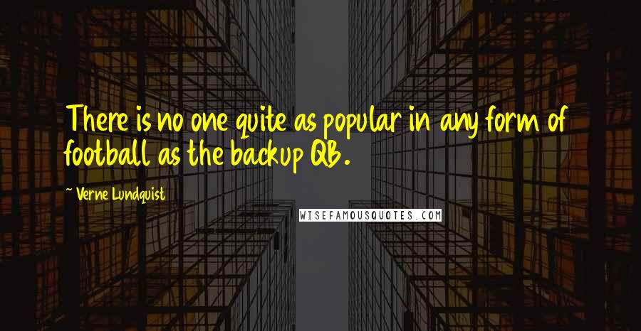 Verne Lundquist Quotes: There is no one quite as popular in any form of football as the backup QB.