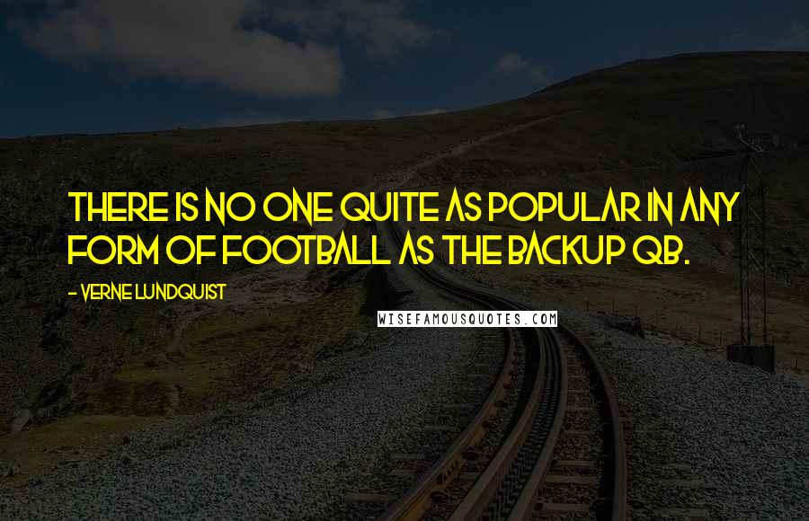 Verne Lundquist Quotes: There is no one quite as popular in any form of football as the backup QB.