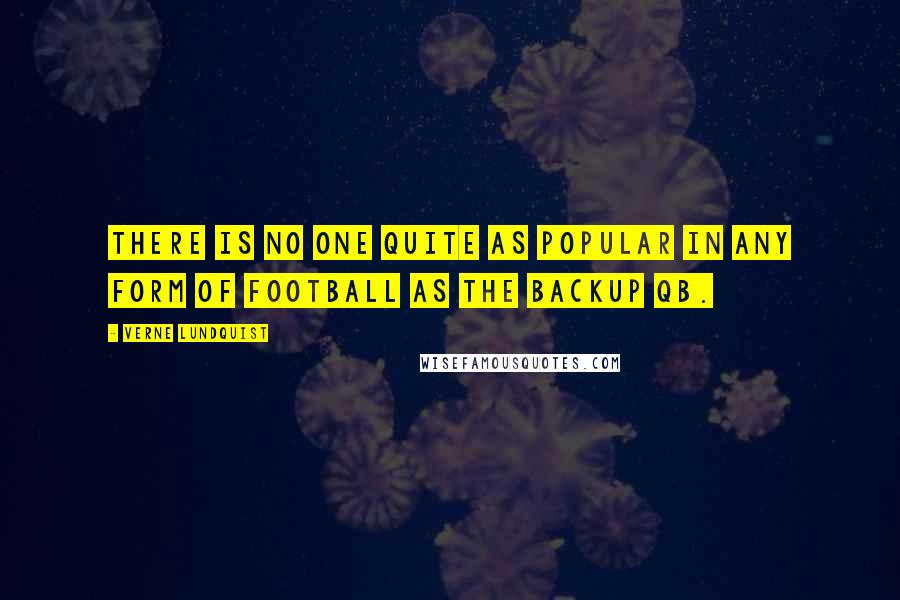 Verne Lundquist Quotes: There is no one quite as popular in any form of football as the backup QB.
