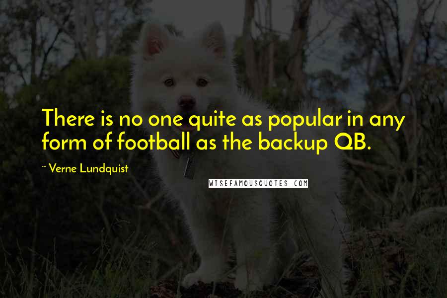 Verne Lundquist Quotes: There is no one quite as popular in any form of football as the backup QB.