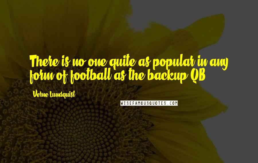 Verne Lundquist Quotes: There is no one quite as popular in any form of football as the backup QB.