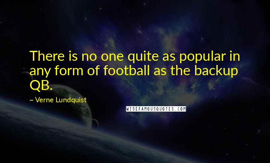 Verne Lundquist Quotes: There is no one quite as popular in any form of football as the backup QB.