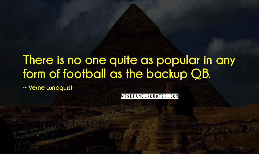 Verne Lundquist Quotes: There is no one quite as popular in any form of football as the backup QB.