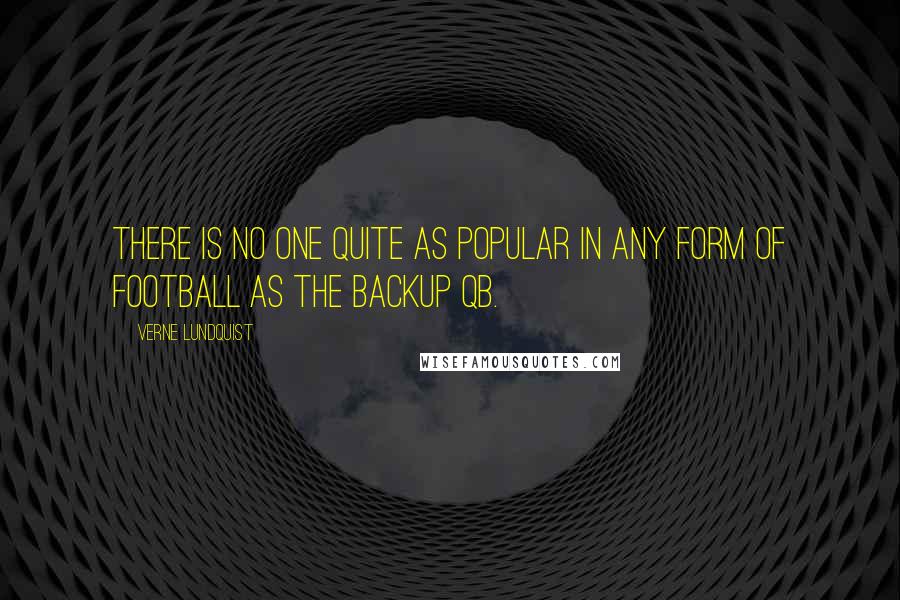 Verne Lundquist Quotes: There is no one quite as popular in any form of football as the backup QB.