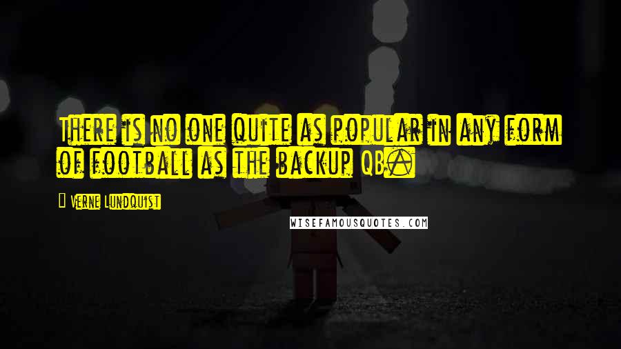 Verne Lundquist Quotes: There is no one quite as popular in any form of football as the backup QB.