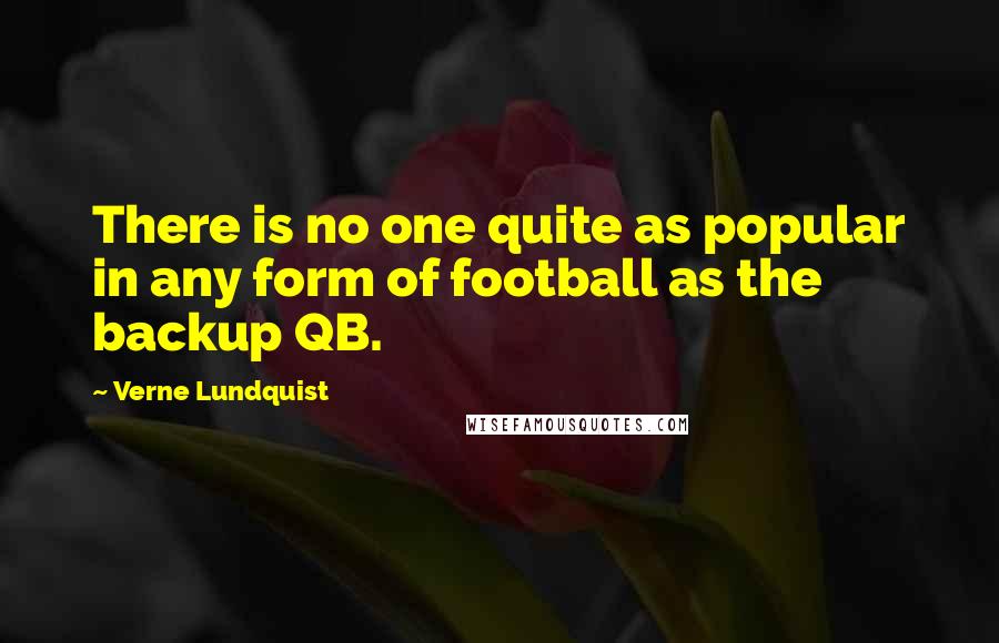 Verne Lundquist Quotes: There is no one quite as popular in any form of football as the backup QB.