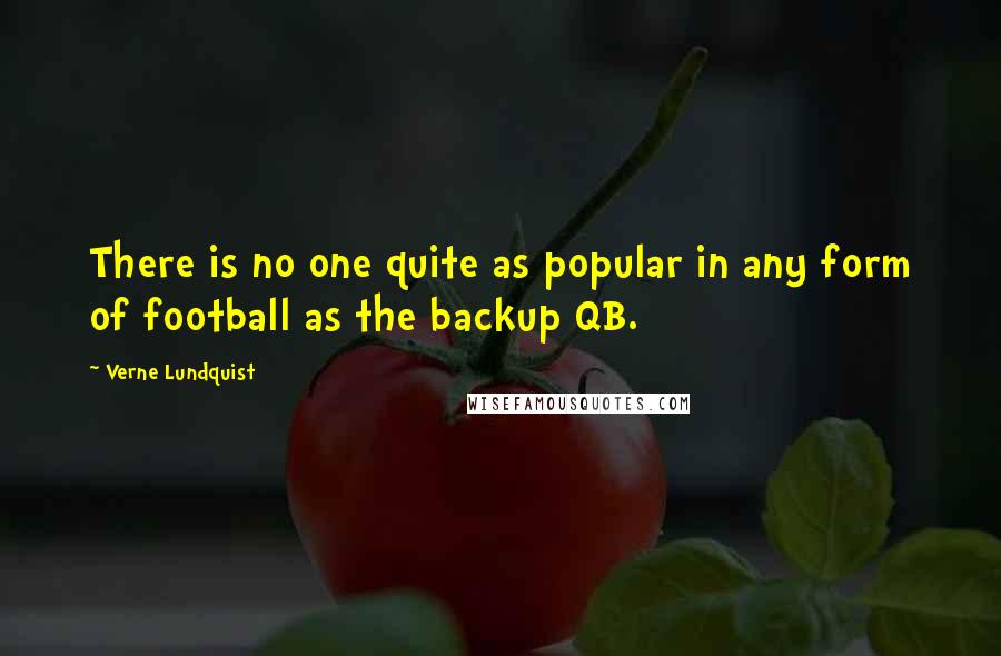 Verne Lundquist Quotes: There is no one quite as popular in any form of football as the backup QB.