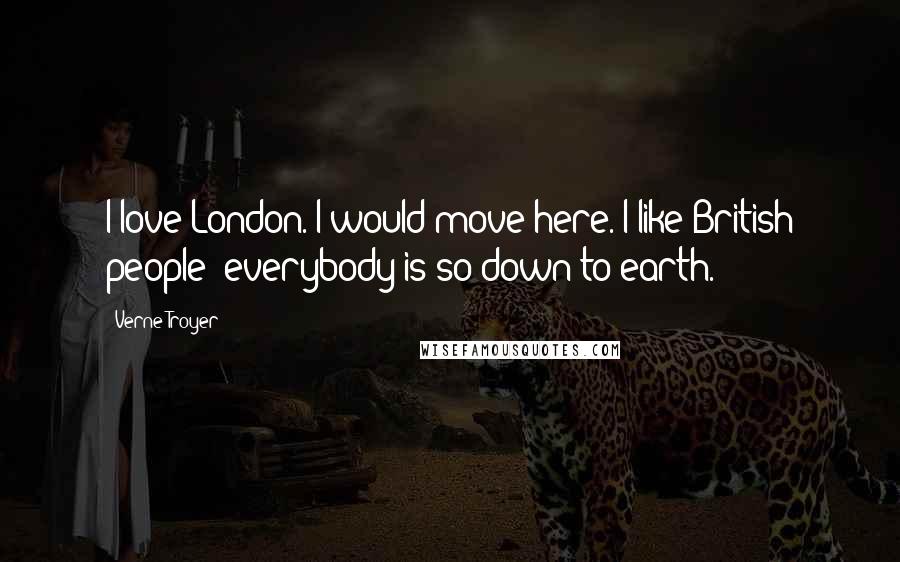 Verne Troyer Quotes: I love London. I would move here. I like British people; everybody is so down to earth.