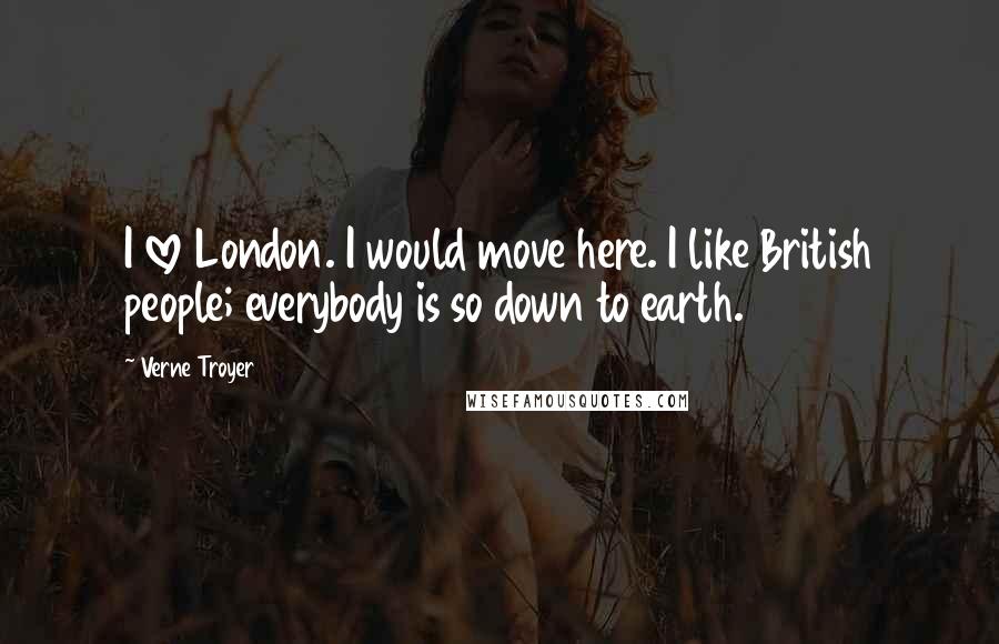 Verne Troyer Quotes: I love London. I would move here. I like British people; everybody is so down to earth.