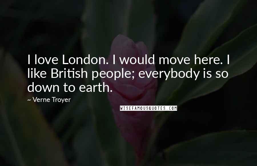 Verne Troyer Quotes: I love London. I would move here. I like British people; everybody is so down to earth.