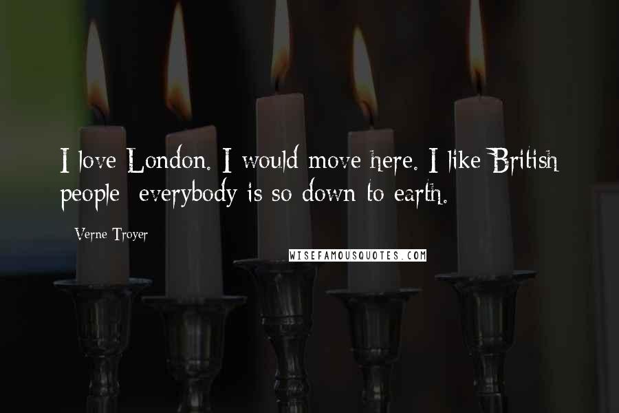 Verne Troyer Quotes: I love London. I would move here. I like British people; everybody is so down to earth.