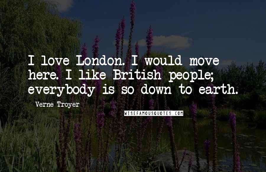 Verne Troyer Quotes: I love London. I would move here. I like British people; everybody is so down to earth.