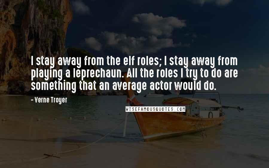 Verne Troyer Quotes: I stay away from the elf roles; I stay away from playing a leprechaun. All the roles I try to do are something that an average actor would do.