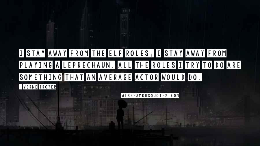 Verne Troyer Quotes: I stay away from the elf roles; I stay away from playing a leprechaun. All the roles I try to do are something that an average actor would do.