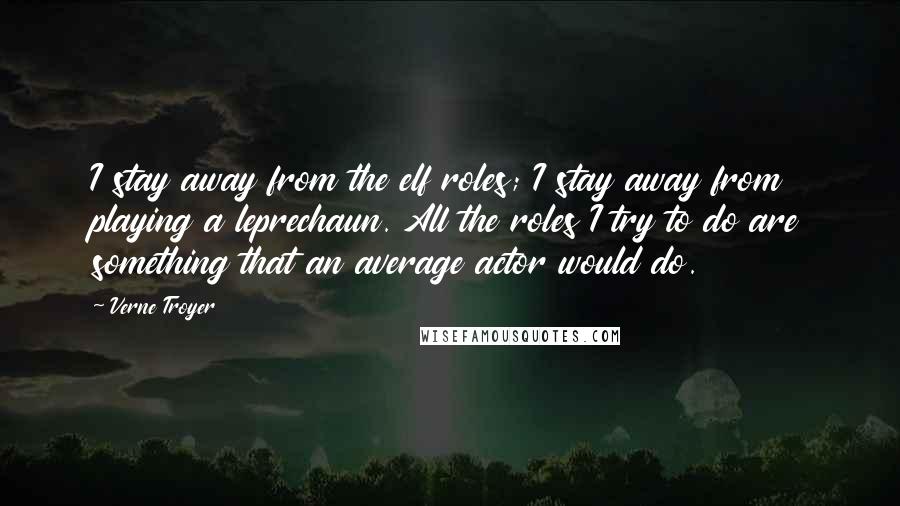 Verne Troyer Quotes: I stay away from the elf roles; I stay away from playing a leprechaun. All the roles I try to do are something that an average actor would do.