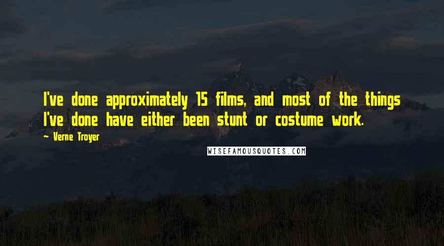 Verne Troyer Quotes: I've done approximately 15 films, and most of the things I've done have either been stunt or costume work.