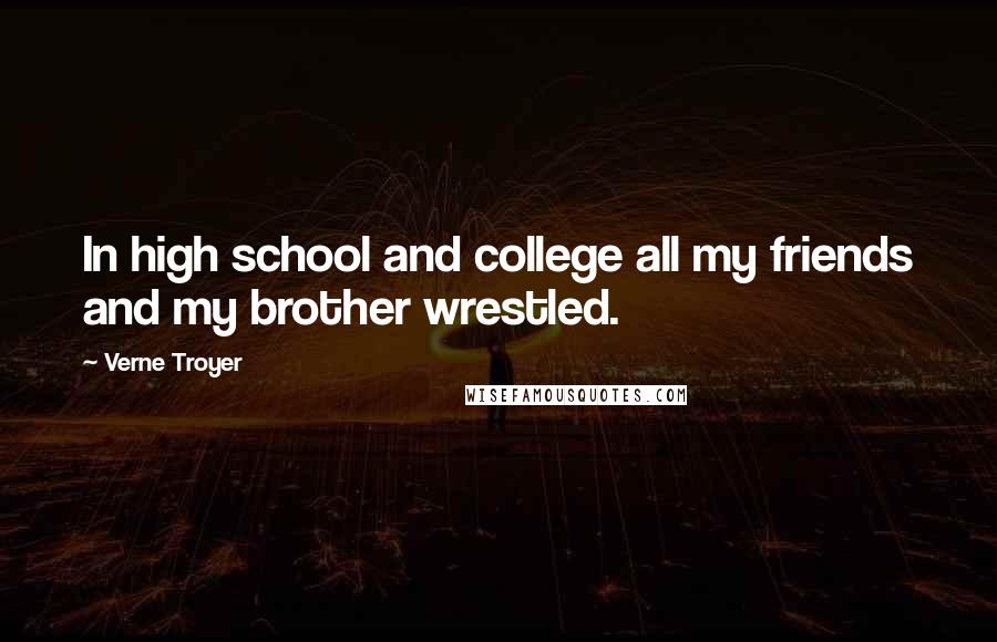 Verne Troyer Quotes: In high school and college all my friends and my brother wrestled.