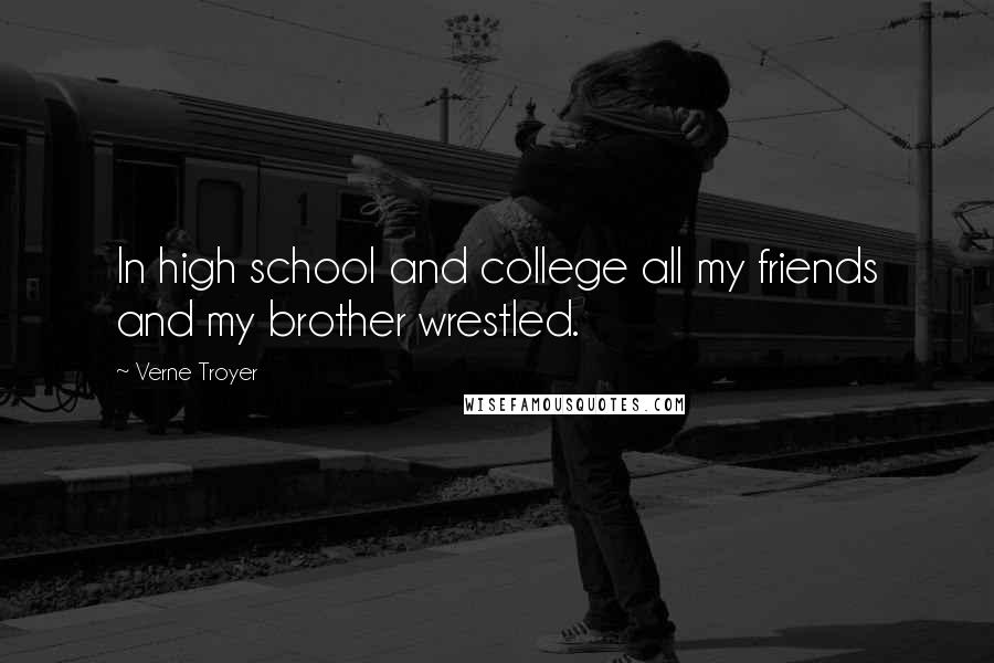 Verne Troyer Quotes: In high school and college all my friends and my brother wrestled.