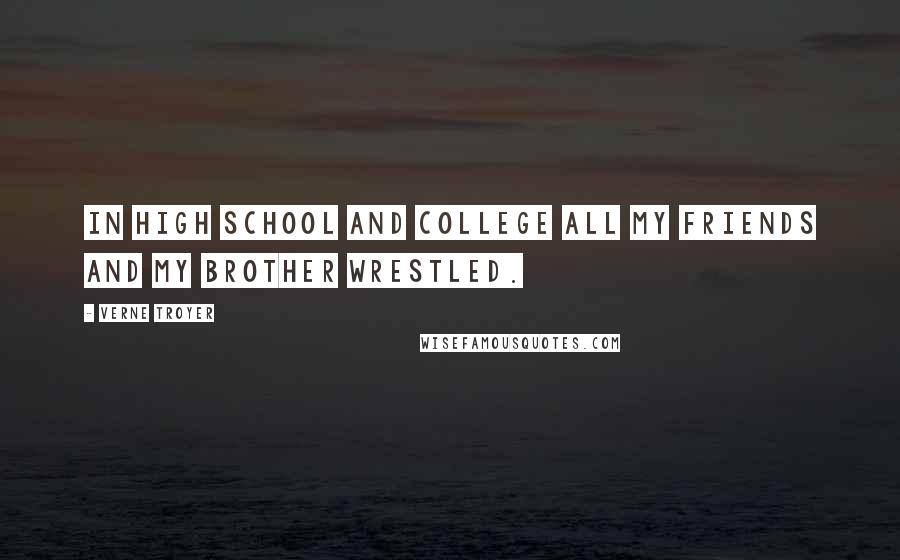 Verne Troyer Quotes: In high school and college all my friends and my brother wrestled.
