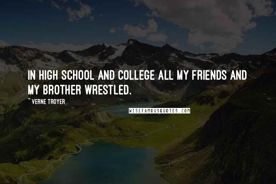 Verne Troyer Quotes: In high school and college all my friends and my brother wrestled.
