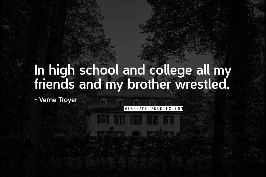 Verne Troyer Quotes: In high school and college all my friends and my brother wrestled.